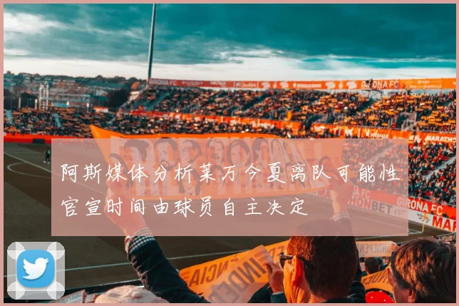 阿斯媒体分析莱万今夏离队可能性官宣时间由球员自主决定