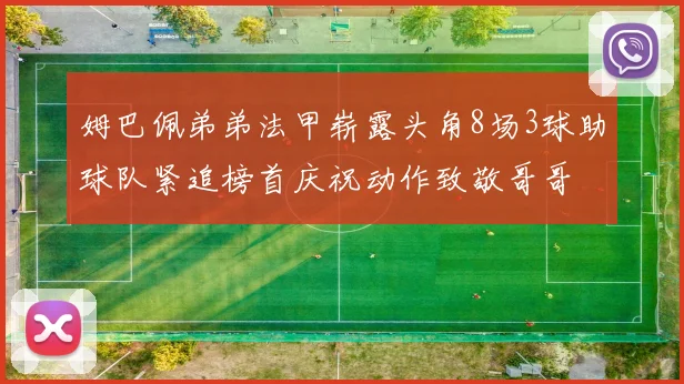 姆巴佩弟弟法甲崭露头角8场3球助球队紧追榜首庆祝动作致敬哥哥